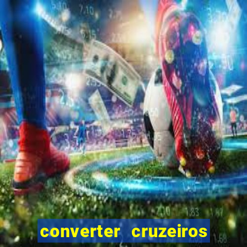 converter cruzeiros para real